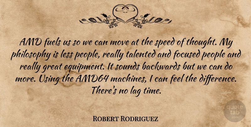 Robert Rodriguez Quote About Backwards, Focused, Fuels, Great, Less: Amd Fuels Us So We...