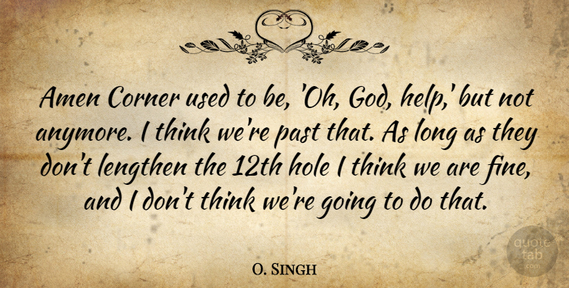O. Singh Quote About Amen, Corner, Hole, Past: Amen Corner Used To Be...