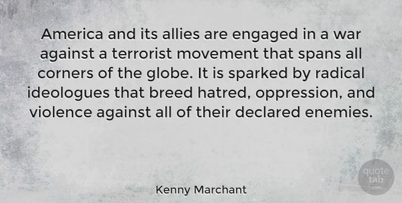 Kenny Marchant Quote About War, America, Hatred: America And Its Allies Are...