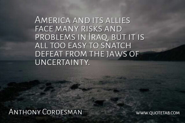 Anthony Cordesman Quote About Allies, America, Defeat, Easy, Face: America And Its Allies Face...