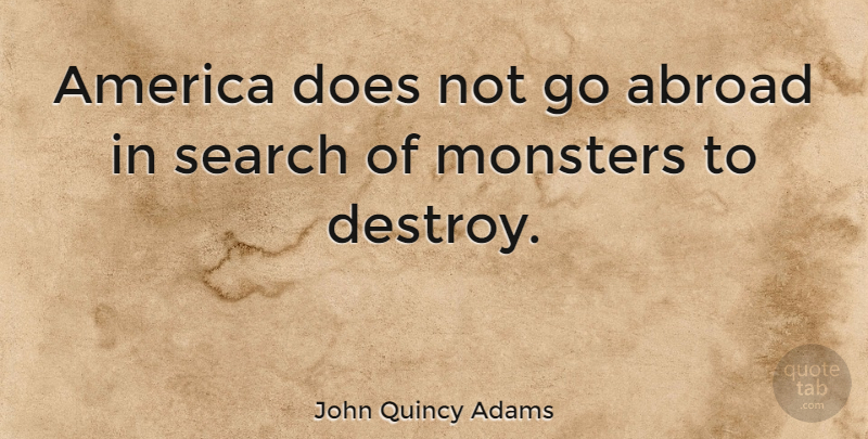 John Quincy Adams Quote About Peace, War, America: America Does Not Go Abroad...