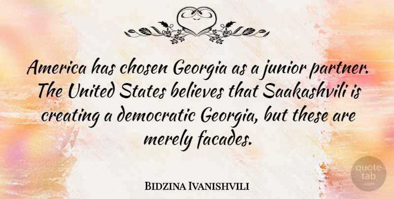 Bidzina Ivanishvili Quote About America, Believes, Chosen, Democratic, Junior: America Has Chosen Georgia As...