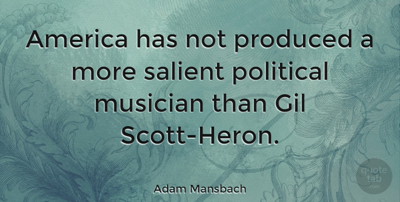 Adam Mansbach Quote About America, Produced: America Has Not Produced A...
