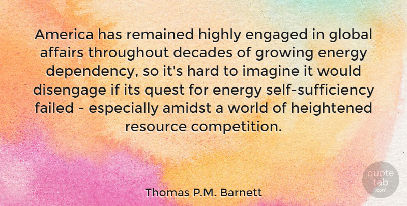 Thomas P.M. Barnett Quote About Affairs, America, Amidst, Decades, Energy: America Has Remained Highly Engaged...