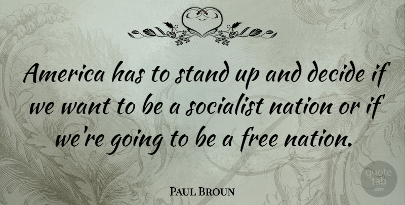 Paul Broun Quote About America, Want, Socialist: America Has To Stand Up...
