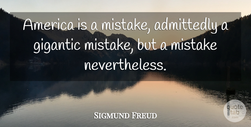 Sigmund Freud Quote About Mistake, America, Nevertheless: America Is A Mistake Admittedly...