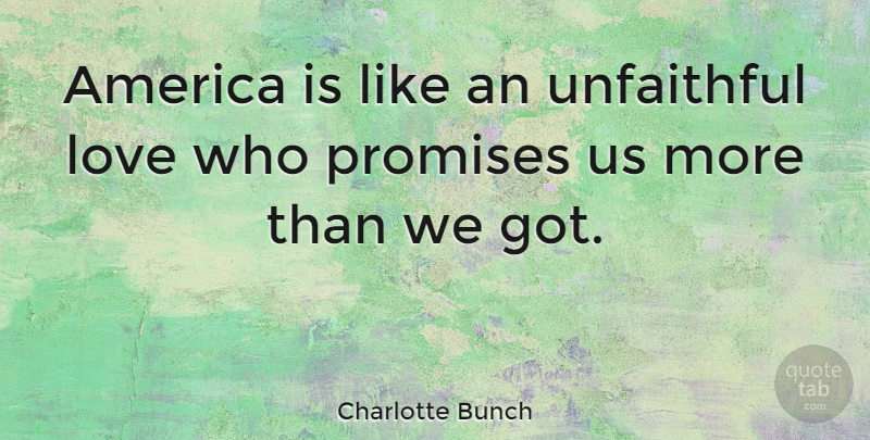 Charlotte Bunch Quote About America, Promise, Unfaithful: America Is Like An Unfaithful...