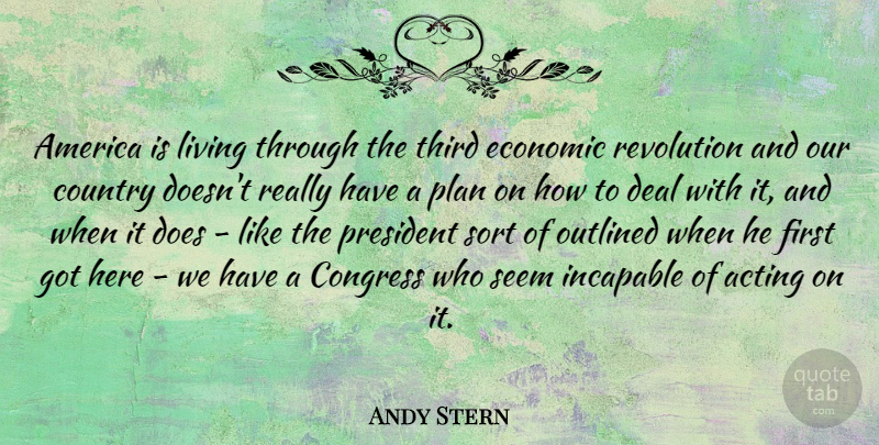 Andy Stern Quote About America, Congress, Country, Deal, Economic: America Is Living Through The...