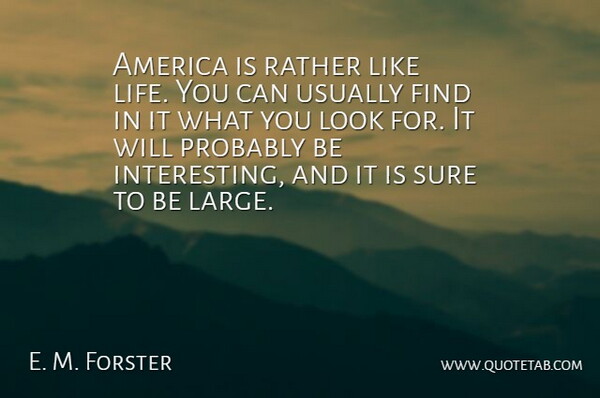 E. M. Forster Quote About America, Rather, Sure: America Is Rather Like Life...