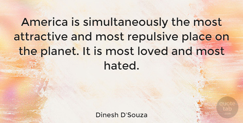 Dinesh D'Souza Quote About America, Attractive, Planets: America Is Simultaneously The Most...