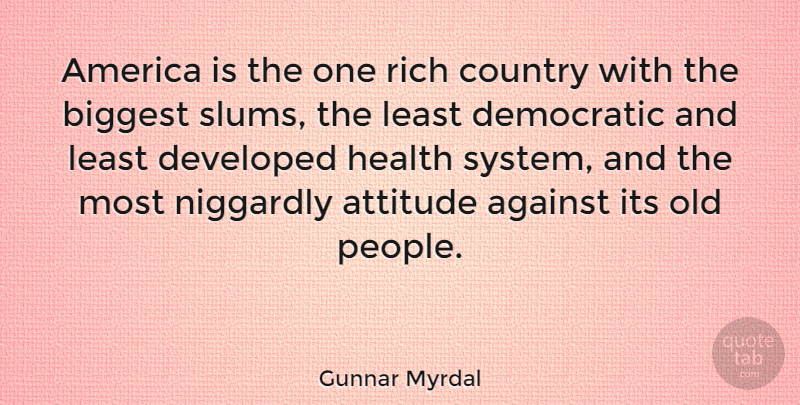 Gunnar Myrdal Quote About Against, America, Attitude, Biggest, Country: America Is The One Rich...