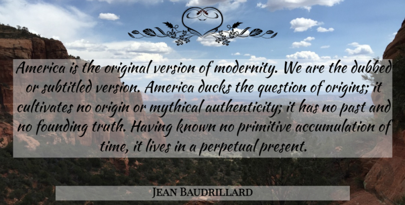 Jean Baudrillard Quote About Past, Ducks, America: America Is The Original Version...