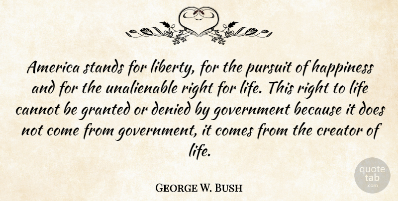 George W. Bush Quote About Pursuit Of Happiness, America, Government: America Stands For Liberty For...