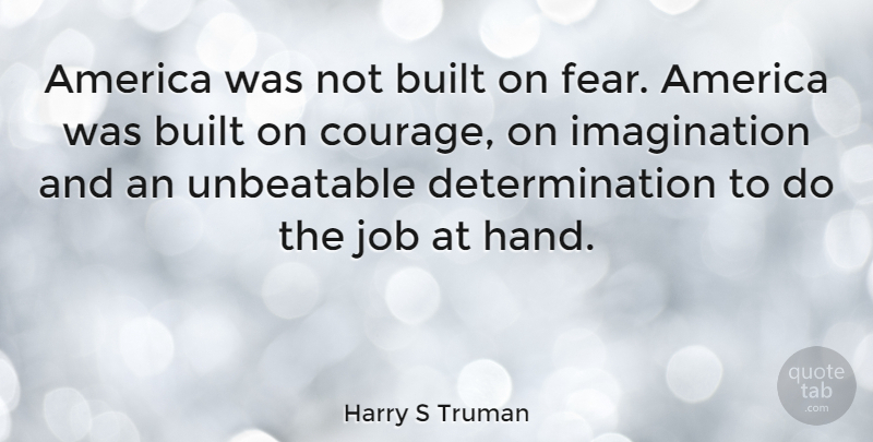Harry S Truman Quote About Courage, Determination, Jobs: America Was Not Built On...