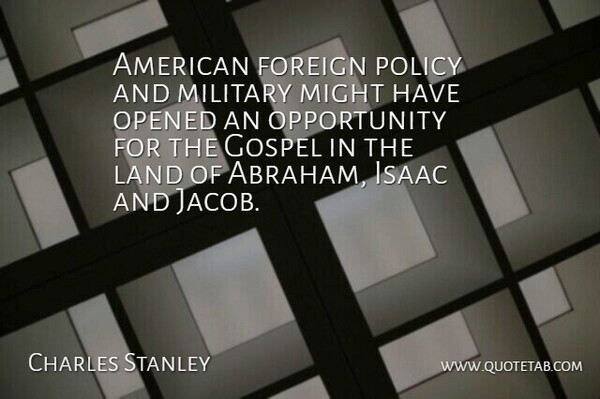 Charles Stanley Quote About Military, Opportunity, Land: American Foreign Policy And Military...
