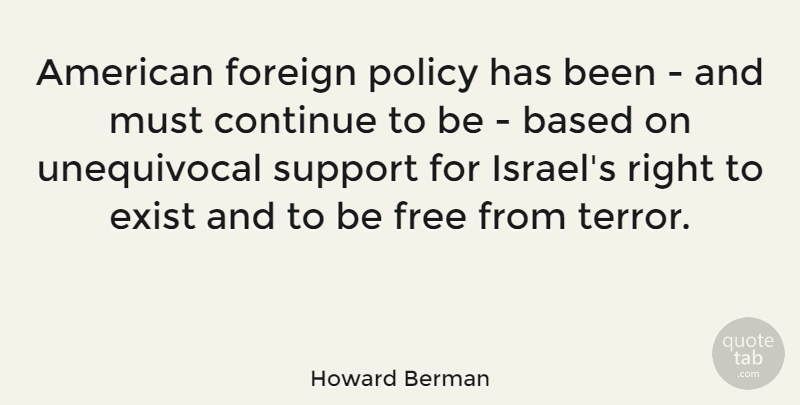 Howard Berman Quote About Israel, Support, Unequivocal: American Foreign Policy Has Been...