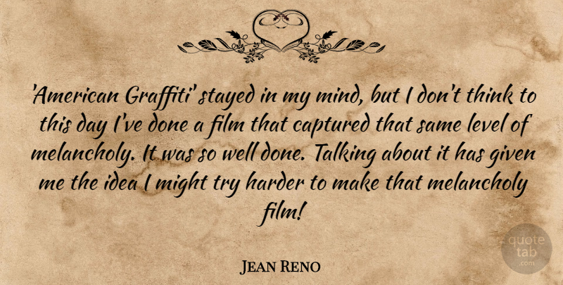 Jean Reno Quote About Captured, Given, Harder, Might, Stayed: American Graffiti Stayed In My...