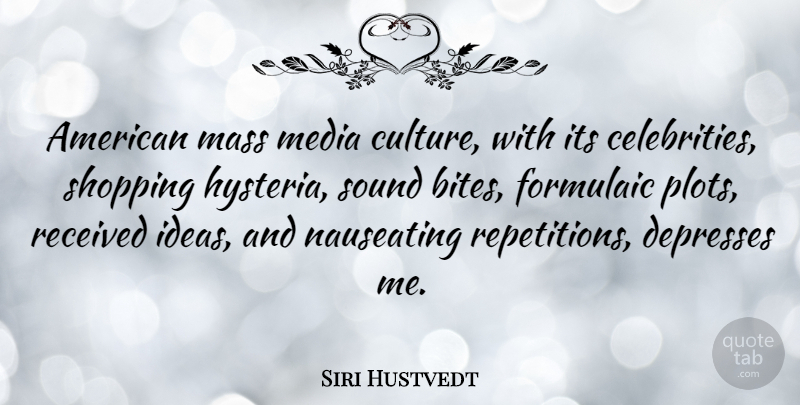 Siri Hustvedt Quote About Mass, Received, Shopping, Sound: American Mass Media Culture With...