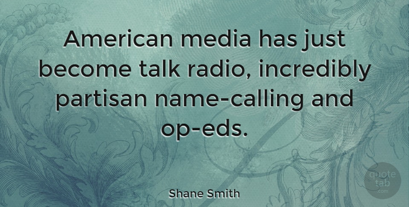 Shane Smith Quote About Media, Names, Radio: American Media Has Just Become...