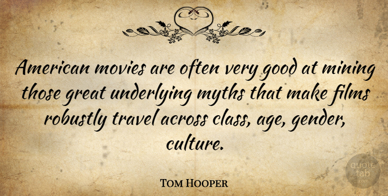 Tom Hooper Quote About Class, Age, Culture: American Movies Are Often Very...