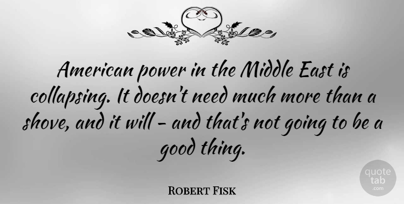 Robert Fisk Quote About East, Good, Power: American Power In The Middle...