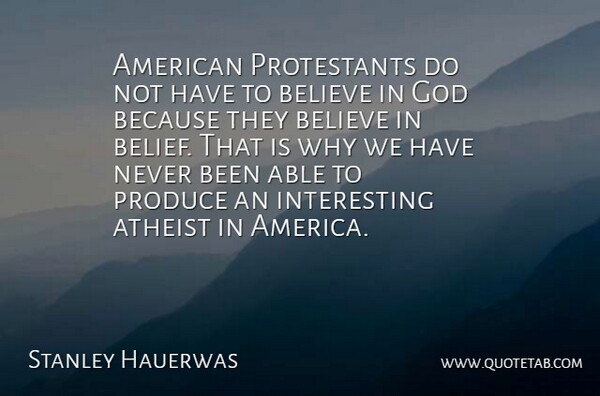 Stanley Hauerwas Quote About Atheist, Believe, God, Produce: American Protestants Do Not Have...