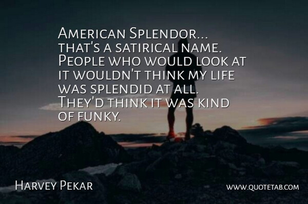 Harvey Pekar Quote About Life, People, Satirical, Splendid: American Splendor Thats A Satirical...