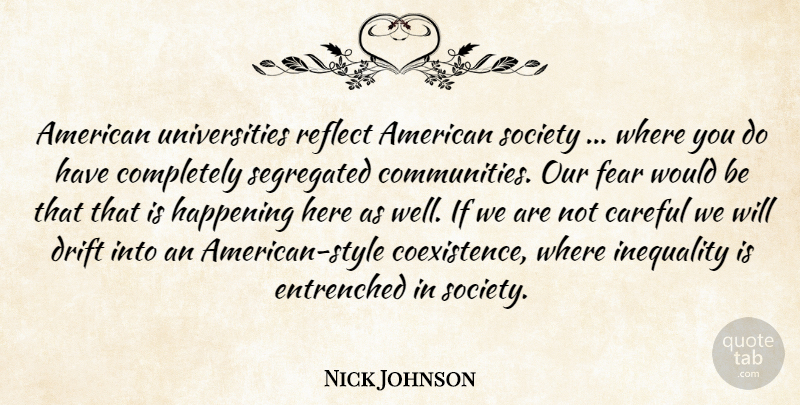 Nick Johnson Quote About Careful, Drift, Fear, Happening, Inequality: American Universities Reflect American Society...