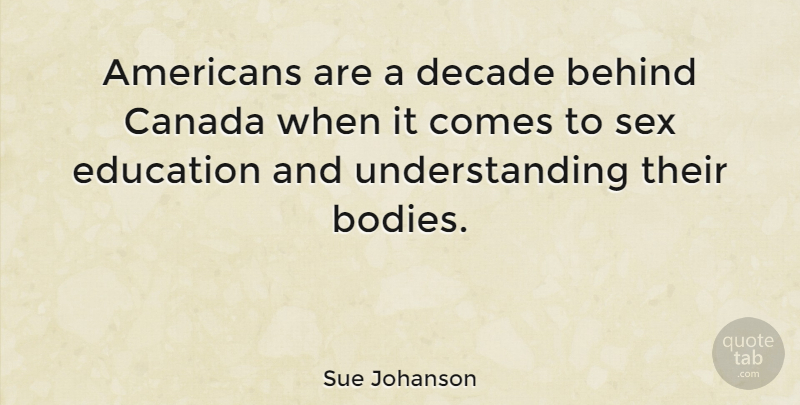 Sue Johanson Quote About Sex, Understanding, Body: Americans Are A Decade Behind...