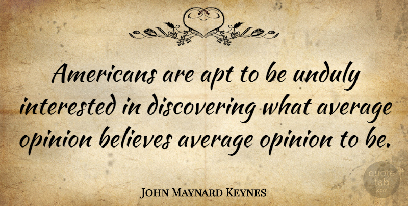 John Maynard Keynes Quote About Believe, Average, America: Americans Are Apt To Be...