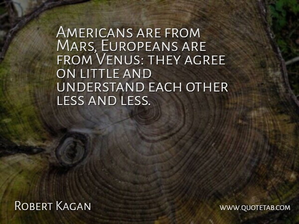 Robert Kagan Quote About Venus, Littles, Mars: Americans Are From Mars Europeans...