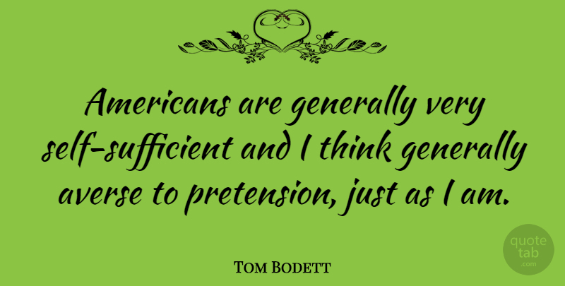 Tom Bodett Quote About Thinking, Self, Sufficient: Americans Are Generally Very Self...