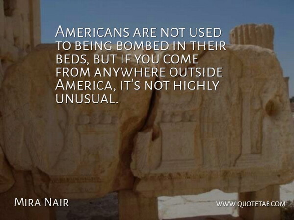 Mira Nair Quote About America, Bed, Unusual: Americans Are Not Used To...