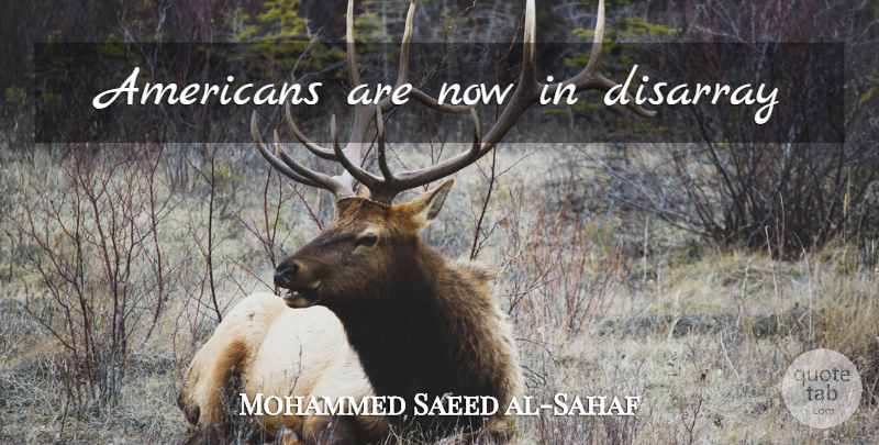 Mohammed Saeed al-Sahaf Quote About Military, Disarray: Americans Are Now In Disarray...