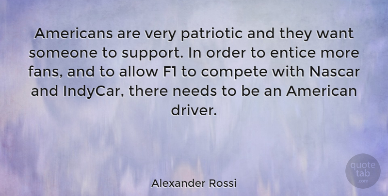 Alexander Rossi Quote About Allow, Compete, F1, Nascar, Needs: Americans Are Very Patriotic And...