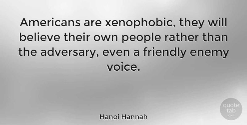 Hanoi Hannah Quote About Believe, Voice, People: Americans Are Xenophobic They Will...