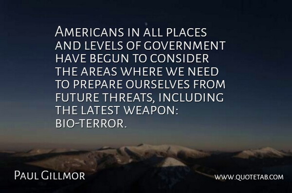 Paul Gillmor Quote About Aggravation, Government, Needs: Americans In All Places And...