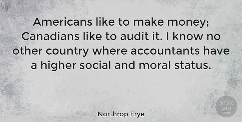 Northrop Frye Quote About Country, Moral, Making Money: Americans Like To Make Money...