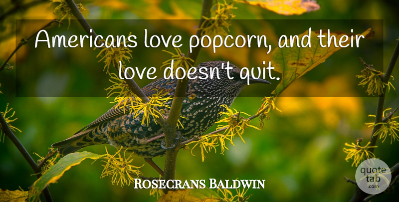 Rosecrans Baldwin Quote About Love: Americans Love Popcorn And Their...