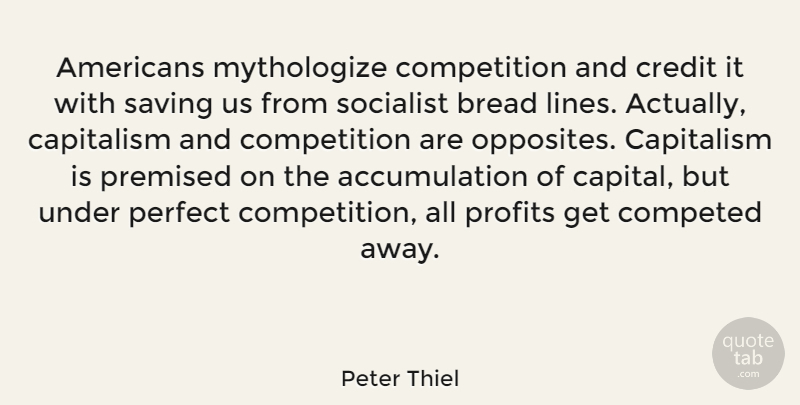 Peter Thiel Quote About Bread, Competition, Profits, Saving, Socialist: Americans Mythologize Competition And Credit...