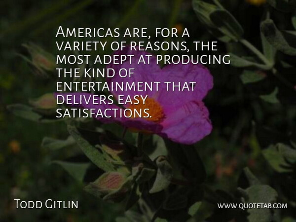 Todd Gitlin Quote About Satisfaction, Entertainment, Kind: Americas Are For A Variety...