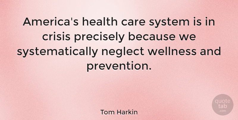 Tom Harkin Quote About America, Prevention, Care: Americas Health Care System Is...