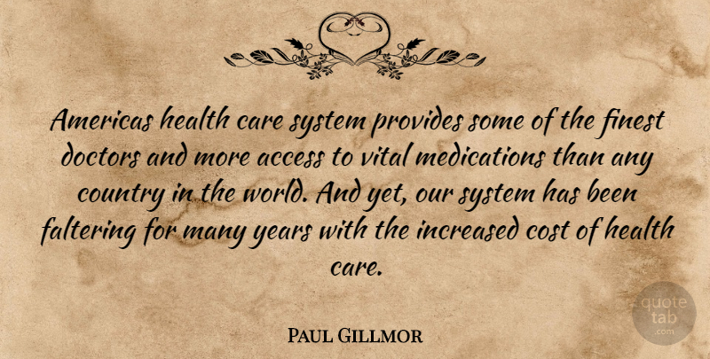Paul Gillmor Quote About Country, Years, Doctors: Americas Health Care System Provides...