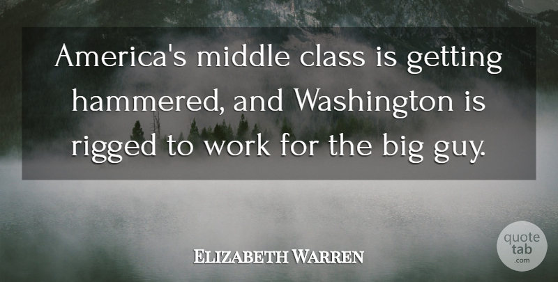 Elizabeth Warren Quote About Rigged, Washington, Work: Americas Middle Class Is Getting...