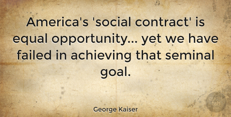 George Kaiser Quote About Failed: Americas Social Contract Is Equal...