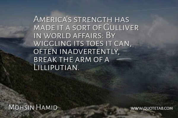 Mohsin Hamid Quote About America, World, Arms: Americas Strength Has Made It...