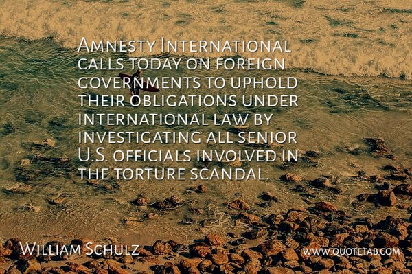 William Schulz Quote About Amnesty, Calls, Foreign, Involved, Law: Amnesty International Calls Today On...