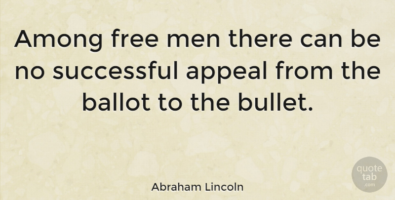 Abraham Lincoln Quote About Successful, Men, Voting: Among Free Men There Can...