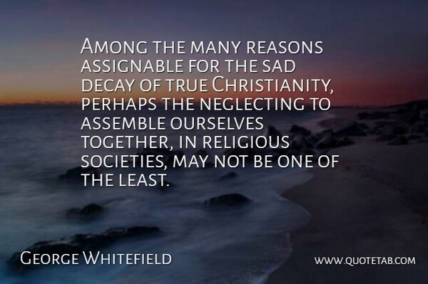 George Whitefield Quote About Religious, Together, Decay: Among The Many Reasons Assignable...