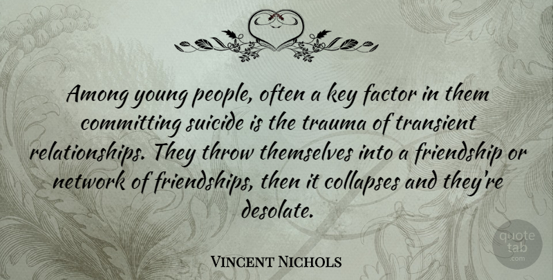 Vincent Nichols Quote About Among, Committing, Factor, Friendship, Network: Among Young People Often A...